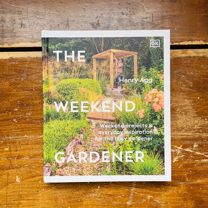 The Weekend Gardener: Weekend Projects and Everyday Inspiration for the Busy Gardener