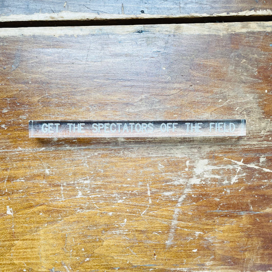 "Get this spectators off the field" Clear Acrylic Desk Block- Vintage