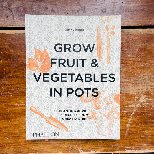 Grow Fruit & Vegetables in Pots: Planting Advice & Recipes from Great Dixter