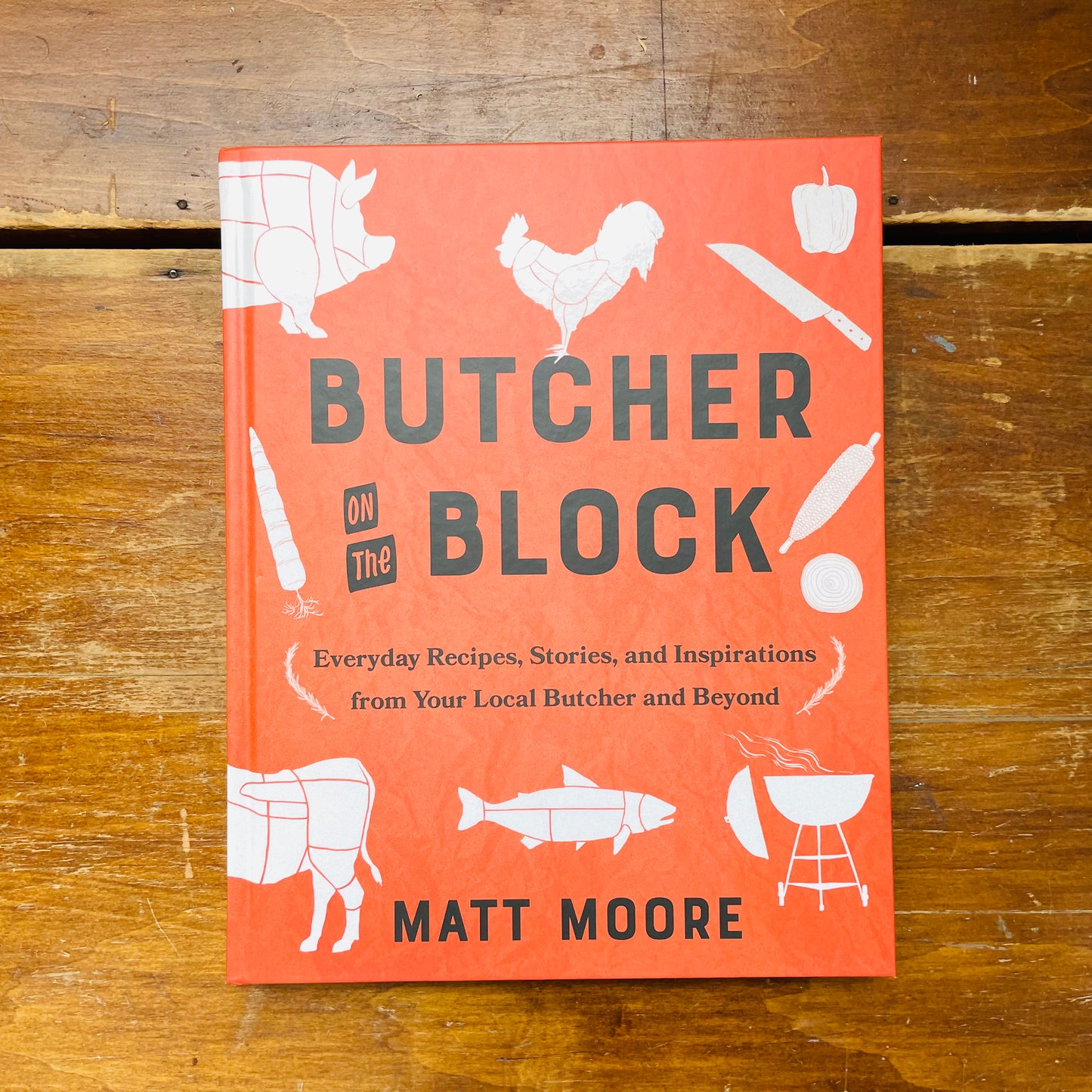 Butcher On The Block: Everyday Recipes, Stories, and Inspirations from Your Local Butcher and Beyond