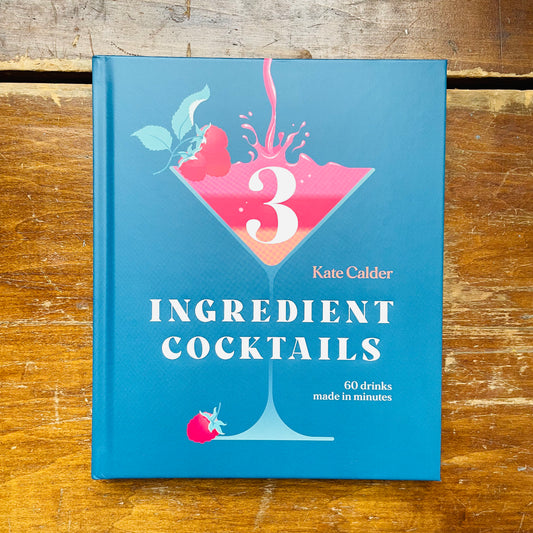 Three Ingredient Cocktails: 60 Drinks Made in Minutes