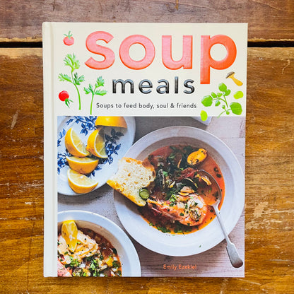 Soup Meals: Soups to Feed Body, Soul & Friends