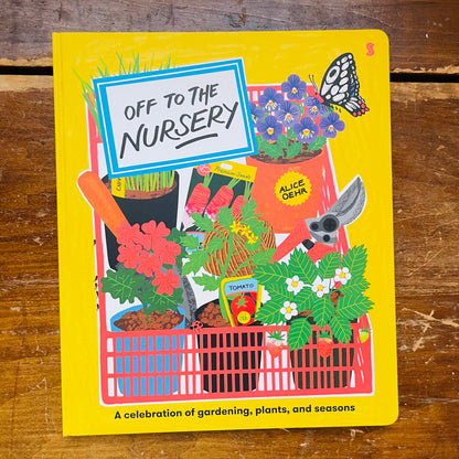 Off to the Nursery: A Celebration of Gardening, Plants and Seasons