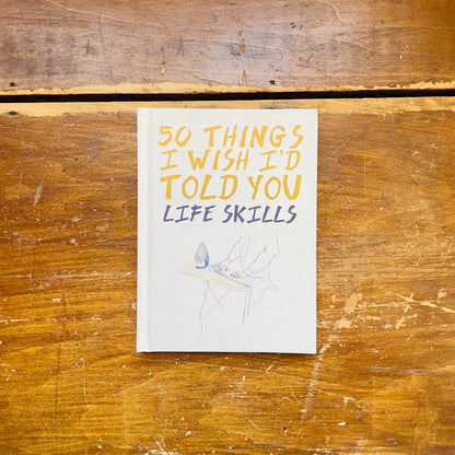 50 Things I Wish I'd Told You: Life Skills