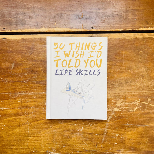 50 Things I Wish I'd Told You: Life Skills