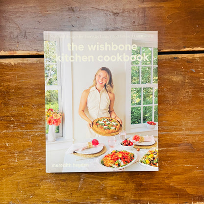 The Wishbone Kitchen Cookbook: Seasonal Recipes for Everyday Luxury and Elevated Entertaining
