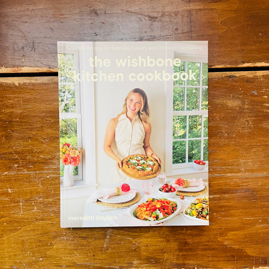 The Wishbone Kitchen Cookbook: Seasonal Recipes for Everyday Luxury and Elevated Entertaining