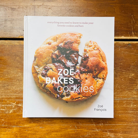 Zoë Bakes Cookies: Everything You Need to Know to Make Your Favorite Cookies and Bars