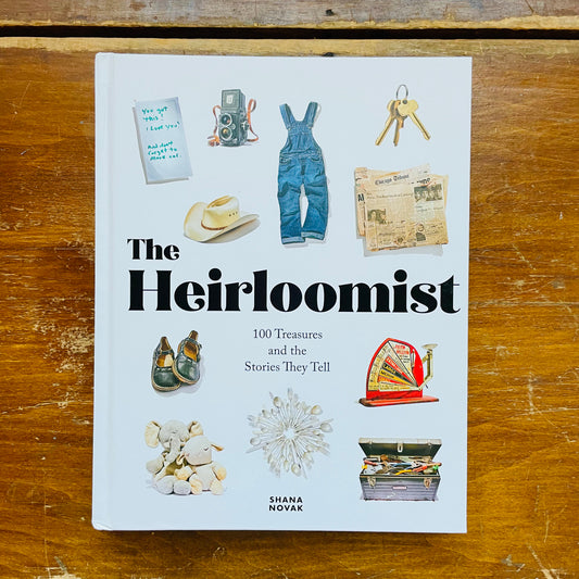 The Heirloomist: 100 Treasures and the Stories They Tell
