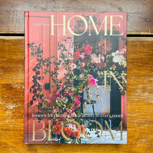 Home in Bloom: Lessons for Creating Floral Beauty in Every Room