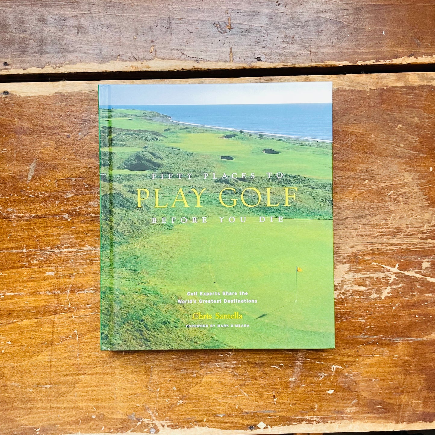 Fifty Places to Play Golf Before You Die: Golf Experts Share the World's Greatest Destinations